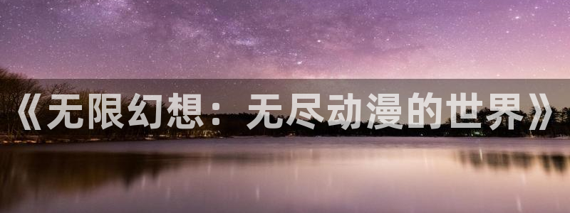 柏安妮香蕉成熟时电影:《无限幻想:无尽动漫的世界》配图