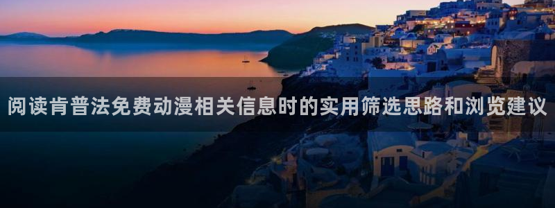 童话村香蕉成熟时:阅读肯普法免费动漫相关信息时的实用筛选思路和浏览建议配图