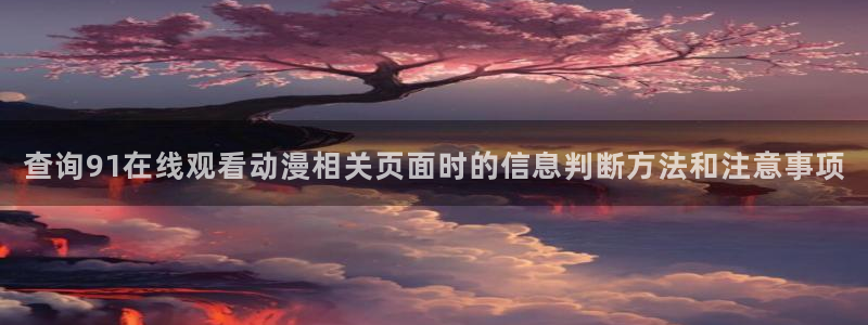 童话村香蕉成熟时:查询91在线观看动漫相关页面时的信息判断方法和注意事项配图