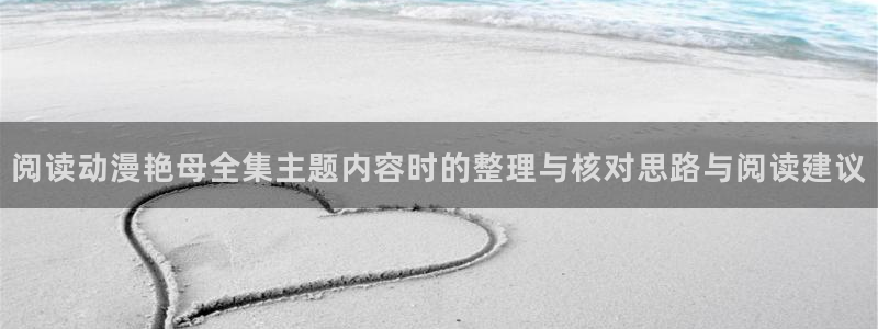 香蕉成熟时电影1：阅读动漫艳母全集主题内容时的整理与核对思路与阅读建议配图