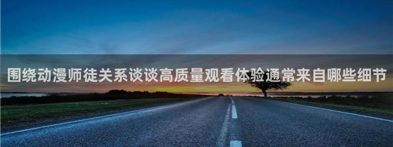 香蕉成熟时2迅雷:围绕动漫师徒关系谈谈高质量观看体验通常来自哪些细节配图