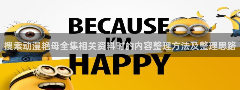 《香蕉成熟时》:搜索动漫艳母全集相关资料时的内容整理方法及整理思路配图
